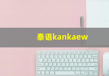 泰语kankaew