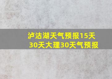 泸沽湖天气预报15天30天大理30天气预报