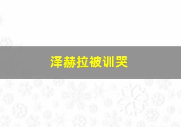 泽赫拉被训哭