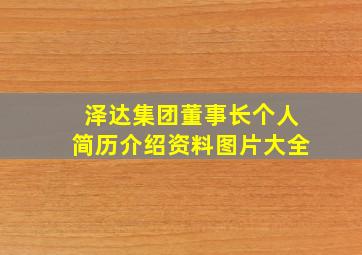 泽达集团董事长个人简历介绍资料图片大全