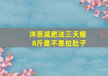 洋葱减肥法三天瘦8斤是不是拉肚子