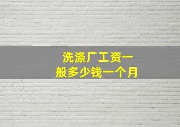 洗涤厂工资一般多少钱一个月