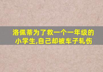 洛佩蒂为了救一个一年级的小学生,自己却被车子轧伤