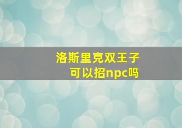 洛斯里克双王子可以招npc吗