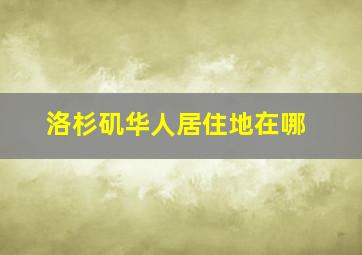 洛杉矶华人居住地在哪