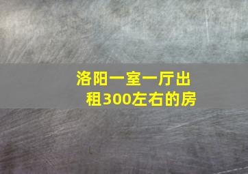 洛阳一室一厅出租300左右的房