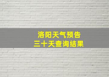 洛阳天气预告三十天查询结果