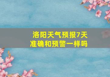 洛阳天气预报7天准确和预警一样吗