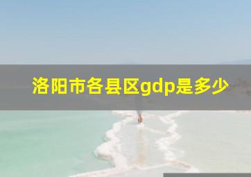 洛阳市各县区gdp是多少