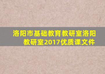 洛阳市基础教育教研室洛阳教研室2017优质课文件