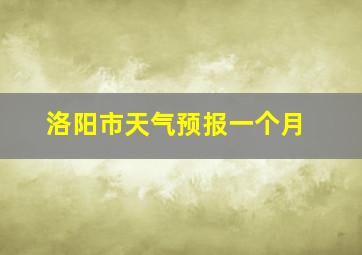 洛阳市天气预报一个月