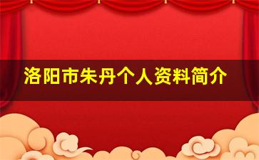 洛阳市朱丹个人资料简介