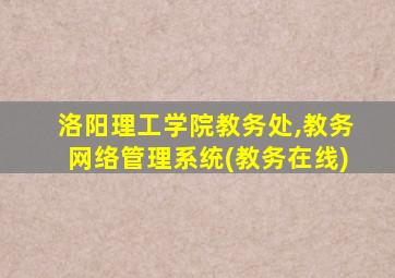 洛阳理工学院教务处,教务网络管理系统(教务在线)