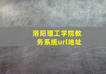 洛阳理工学院教务系统url地址