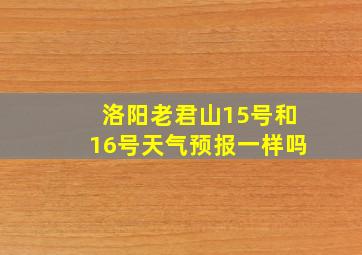 洛阳老君山15号和16号天气预报一样吗