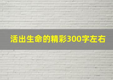 活出生命的精彩300字左右