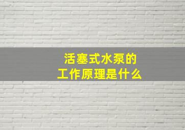 活塞式水泵的工作原理是什么