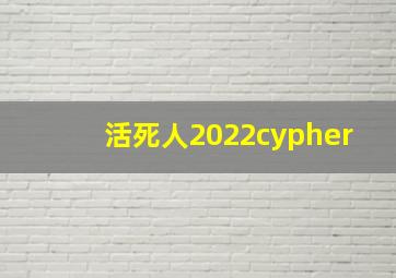 活死人2022cypher