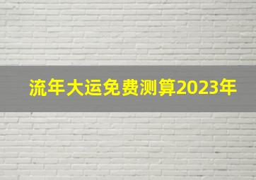 流年大运免费测算2023年