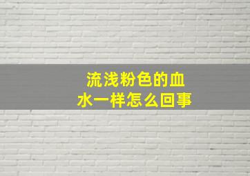 流浅粉色的血水一样怎么回事