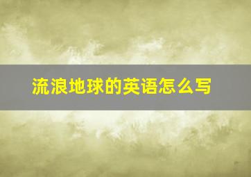 流浪地球的英语怎么写