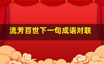 流芳百世下一句成语对联