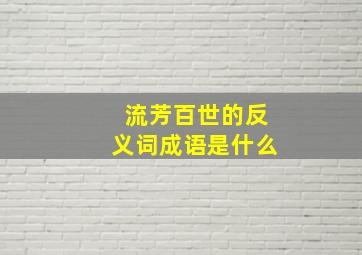 流芳百世的反义词成语是什么