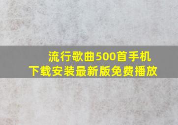 流行歌曲500首手机下载安装最新版免费播放