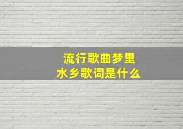 流行歌曲梦里水乡歌词是什么