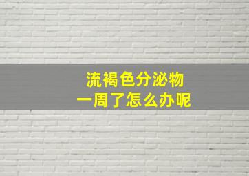 流褐色分泌物一周了怎么办呢