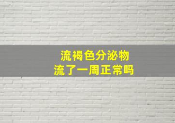 流褐色分泌物流了一周正常吗