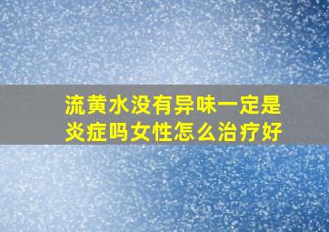 流黄水没有异味一定是炎症吗女性怎么治疗好