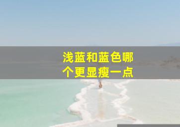 浅蓝和蓝色哪个更显瘦一点