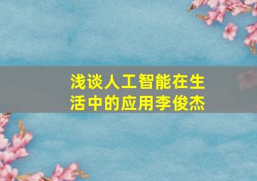 浅谈人工智能在生活中的应用李俊杰