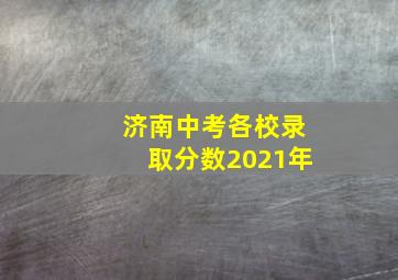 济南中考各校录取分数2021年