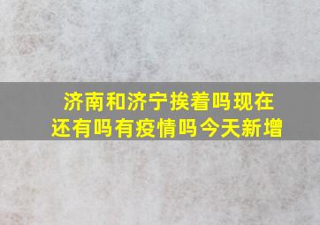 济南和济宁挨着吗现在还有吗有疫情吗今天新增