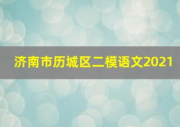 济南市历城区二模语文2021