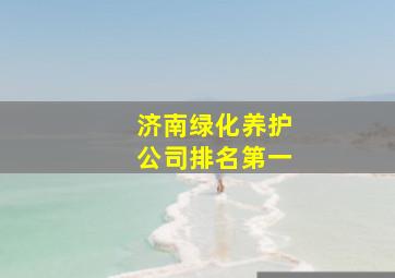 济南绿化养护公司排名第一