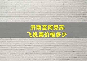 济南至阿克苏飞机票价格多少