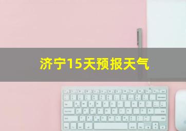 济宁15天预报天气