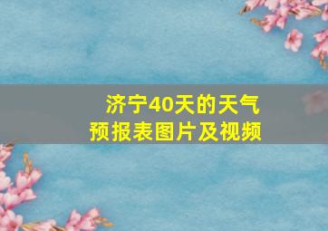 济宁40天的天气预报表图片及视频