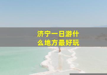 济宁一日游什么地方最好玩