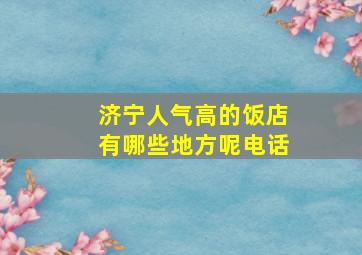 济宁人气高的饭店有哪些地方呢电话