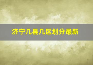 济宁几县几区划分最新