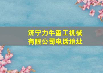 济宁力牛重工机械有限公司电话地址