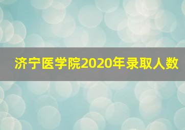 济宁医学院2020年录取人数