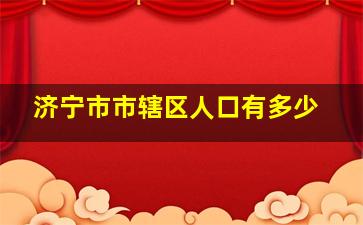 济宁市市辖区人口有多少