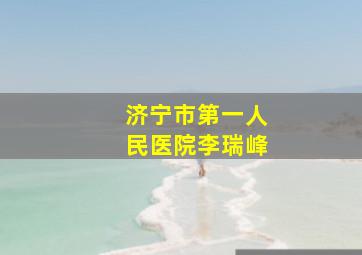 济宁市第一人民医院李瑞峰