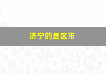 济宁的县区市