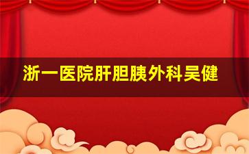 浙一医院肝胆胰外科吴健